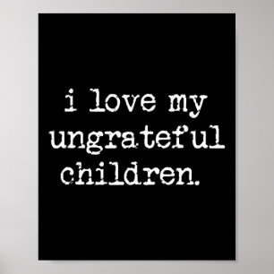 I Love My Ungrateful Children Funny Mother's Day W Poster