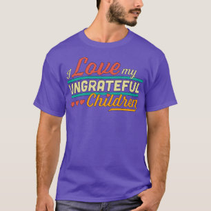 I Love My Ungrateful Children Funny Sarcastic T-Shirt