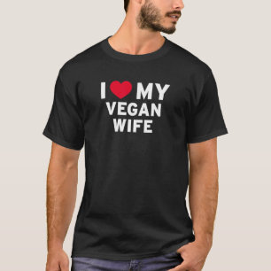 I Love My Vegan Wife For Her Plant Based Spouse He T-Shirt