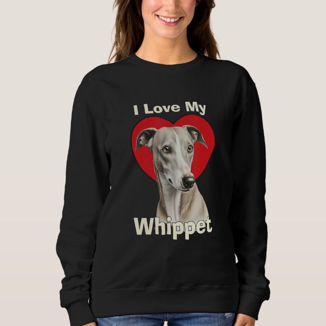 I Love My Whippet Puppy Dog Sweatshirt (Front)