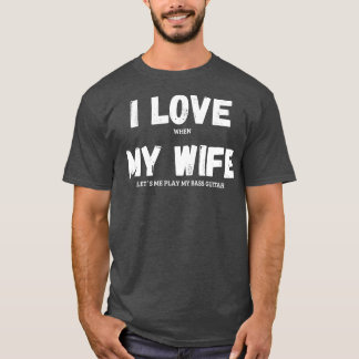 I Love My Wife Bass Guitar Musician Funny Saying H T-Shirt