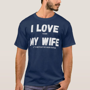 I Love My Wife Bass Guitar Musician Funny Saying H T-Shirt
