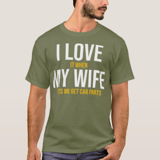 I Love My Wife Car Parts Funny Auto Mechanic T-Shirt