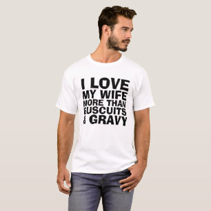 I LOVE MY WIFE MORE THAN BUSCUITS & GRAVY T-shirts