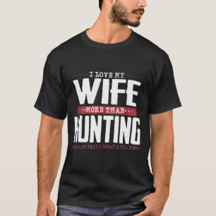 I Love My Wife More Than Hunting T-Shirt
