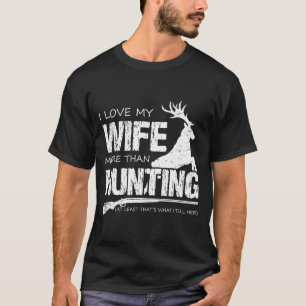 I Love My Wife More Than Hunting T-Shirt