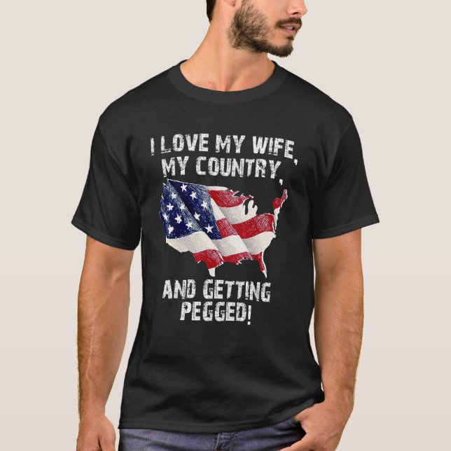 I Love My Wife My Country And Getting Pegged 8 T-Shirt (Front)