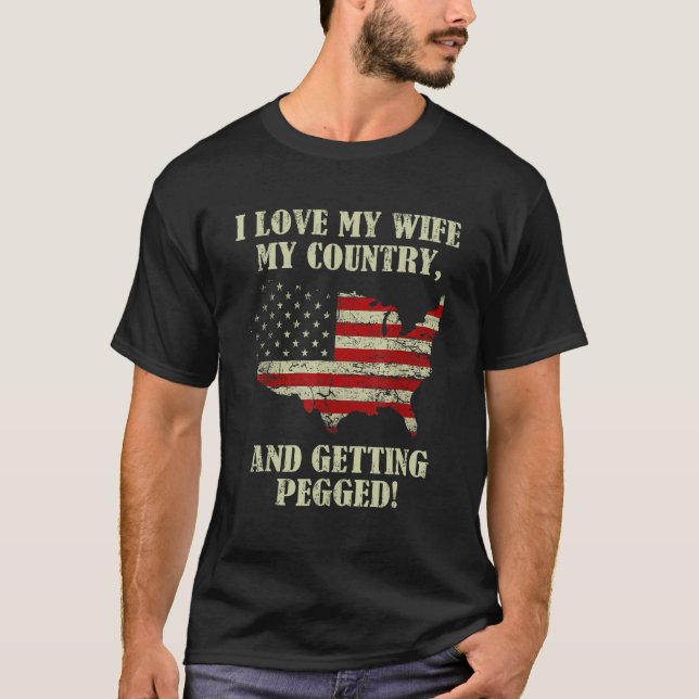 I Love My Wife My Country And Getting Pegged Ameri T-Shirt (Front)