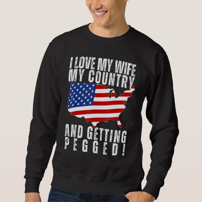 I LOVE MY WIFE, MY COUNTRY, AND GETTING PEGGED Fun Sweatshirt (Front)