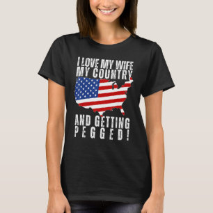 I LOVE MY WIFE, MY COUNTRY, AND GETTING PEGGED Fun T-Shirt