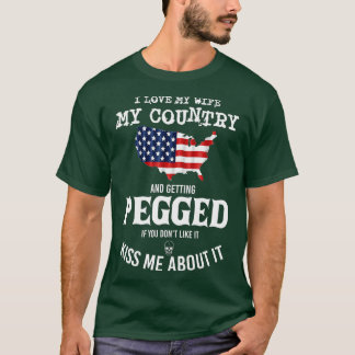 I Love My Wife My Country And Getting Pegged If Yo T-Shirt