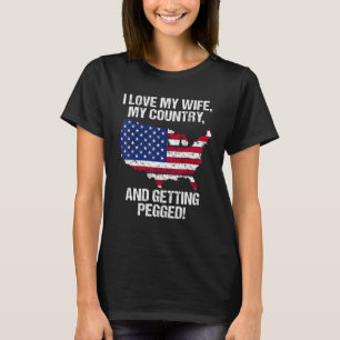 I LOVE MY WIFE MY COUNTRY AND GETTING PEGGED T-Shirt