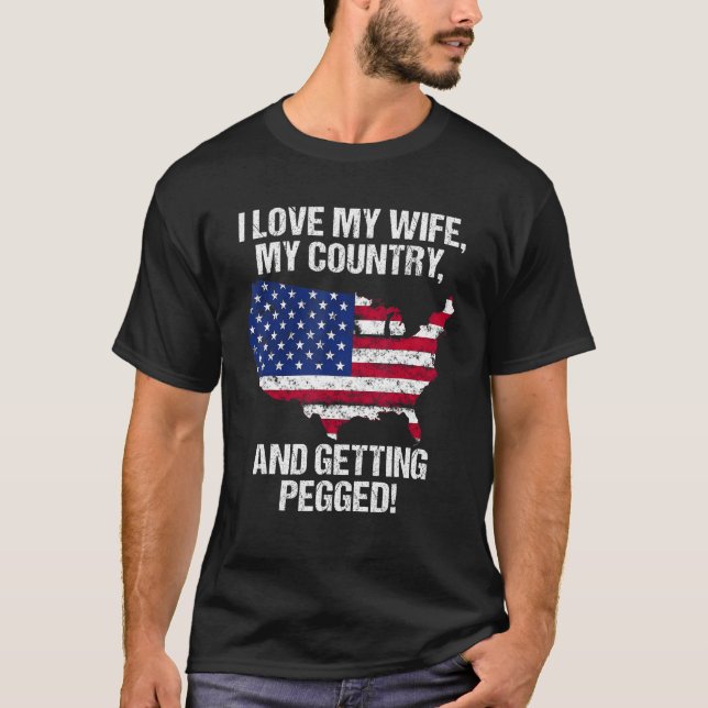 I LOVE MY WIFE MY COUNTRY AND GETTING PEGGED T-Shirt (Front)
