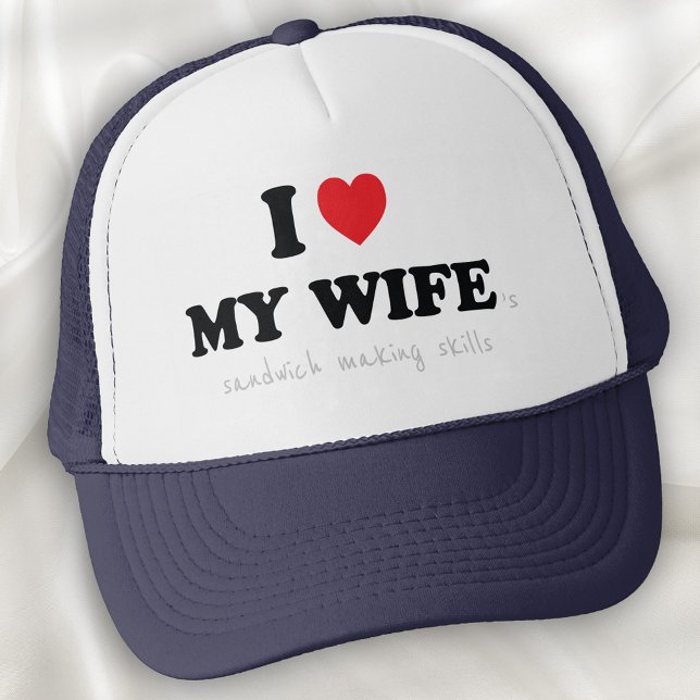 I Love My Wife 's Sandwich Making Skills Trucker Hat (Creator Uploaded)