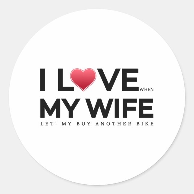 I love my wife , When let s my buy another bike Classic Round Sticker (Front)