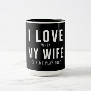 I Love My Wife When She Lets Me Play Golf Two-Tone Coffee Mug