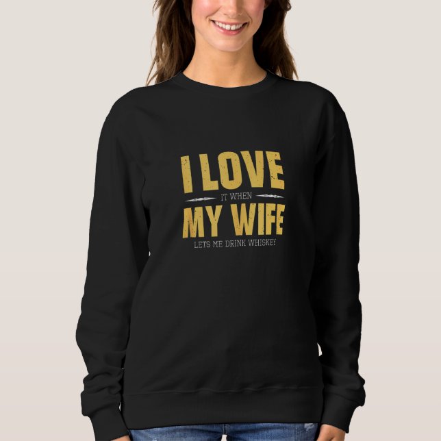I Love My Wife Whiskey  Bourbon Single Malt Whiske Sweatshirt (Front)