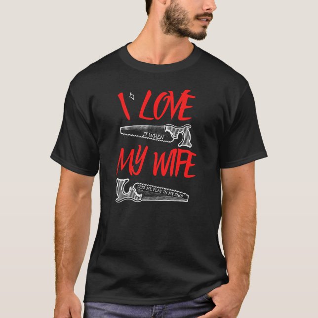 I Love My Wife - Woodworking Carpentry Gifts T-Shirt (Front)