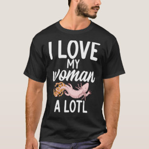 I love my woman a lotl Axolotl T-Shirt