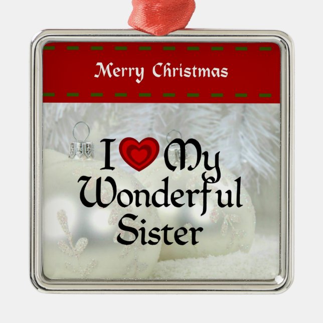 I Love My Wonderful Sister,  pretty holiday design Metal Ornament (Front)