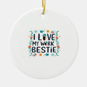 I Love My Work Bestie Classic Ceramic Ornament