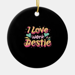 I Love My Work Bestie Work Bestie Gift Classic Ceramic Ornament