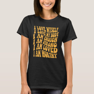 I Love Myself My Body I Am Strong Enough Worthy Re T-Shirt