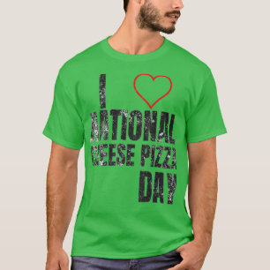 I Love National Cheese Pizza Day  T-Shirt