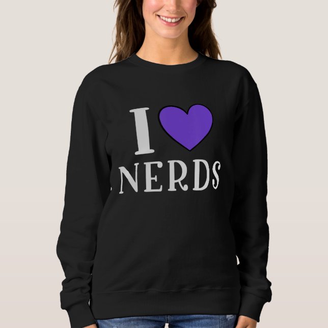 I Love Nerds  Geeky Nerd Sweatshirt (Front)