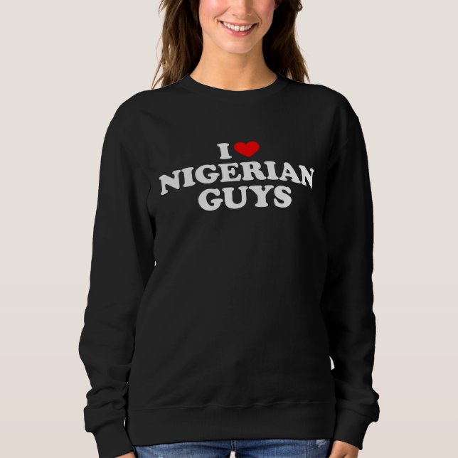 I Love Nigerian Guys Sweatshirt (Front)