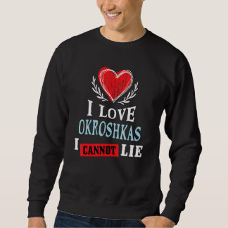 I Love Okroshkas I Can Not Lie  Food Humor Foodie Sweatshirt