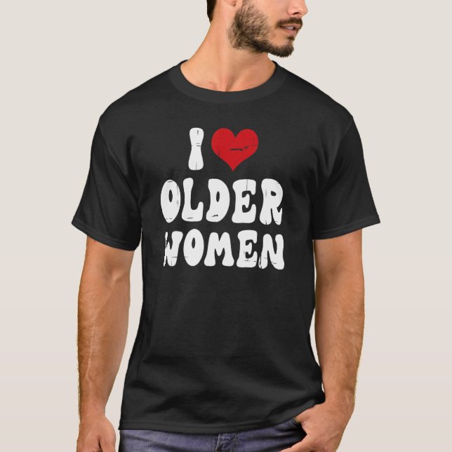 I Love Older Women I Heart Older Women  Sarcastic  T-Shirt (Front)