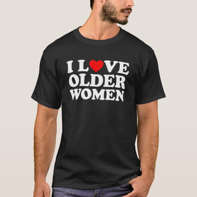 I Love Older Women T-Shirt (Front)