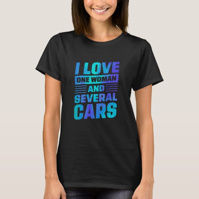 I Love One Woman And Several Cars Mechanic Car Rep T-Shirt (Front)