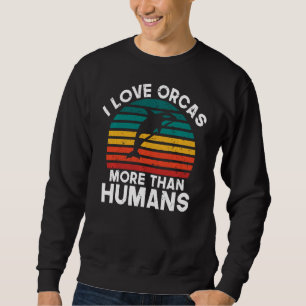 I love Orcas more than Humans Orca Whale Sweatshir Sweatshirt