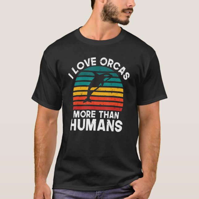 I love Orcas more than Humans Orca Whale T-Shirt (Front)