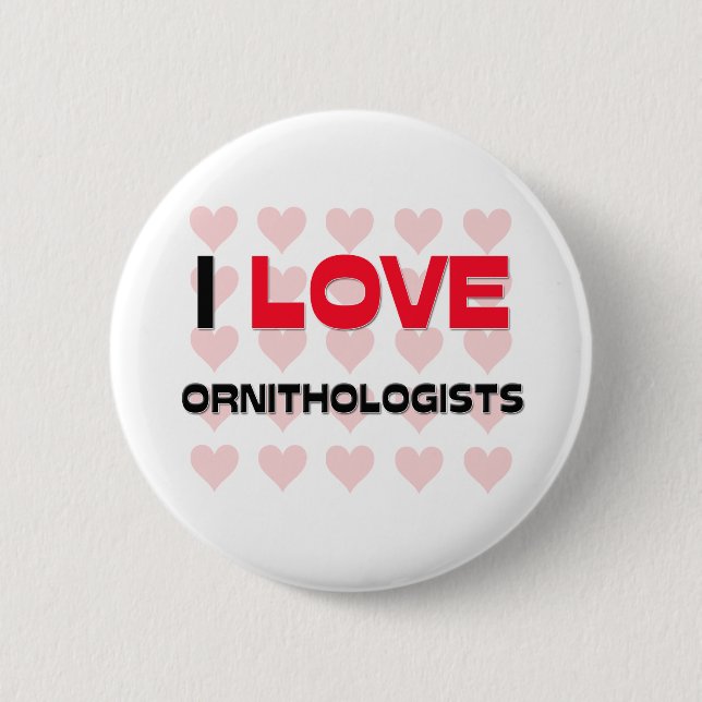 I LOVE ORNITHOLOGISTS 6 CM ROUND BADGE (Front)