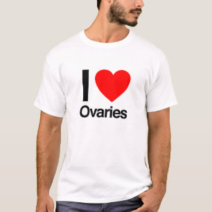 i love ovaries T-Shirt