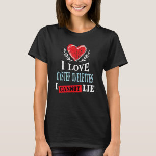 I Love Oyster Omelettes I Can Not Lie Food Humou T-Shirt