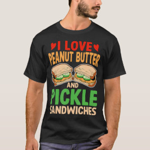 I Love Peanut Butter And Pickle Sandwiches Men Wom T-Shirt