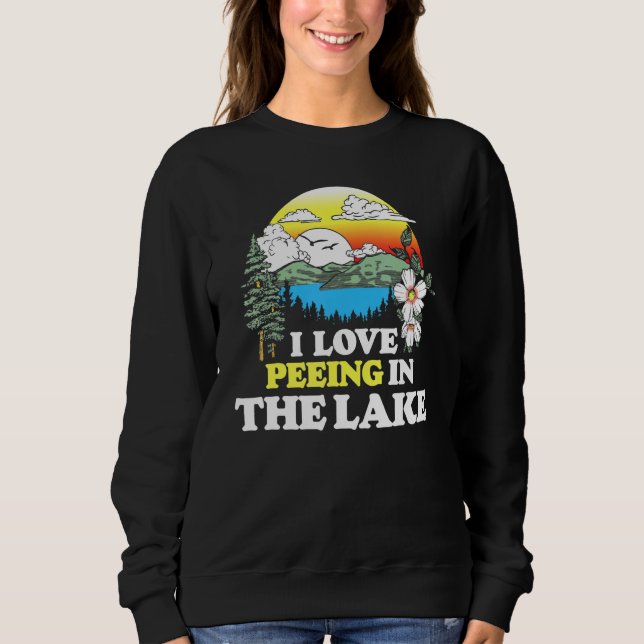 I Love Peeing In The Lake Summer Vacation Swimming Sweatshirt (Front)
