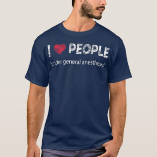 I love people under general anaesthesia funny T-Shirt