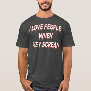 I Love People When They Scream 4838 T-Shirt
