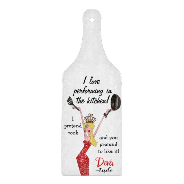 “I love performing in kitchen- I pretend to cook…” Cutting Board (Front)