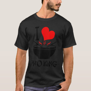 I Love Pho King, Funny Pho Soup T-shirts 1