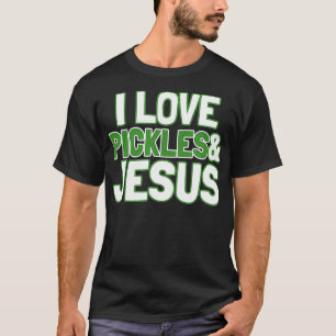 I Love Pickles Jesus Funny Pickle Lover Gift T-Shirt