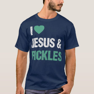 I Love Pickles Jesus Funny Pickle Lover Quote T-Shirt