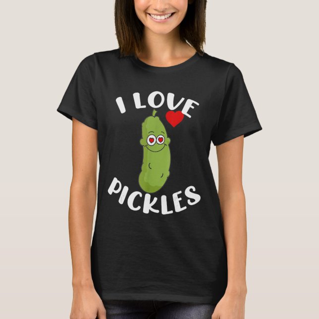 I Love Pickles Pickle Life Funny Pickle Lover T-Shirt (Front)