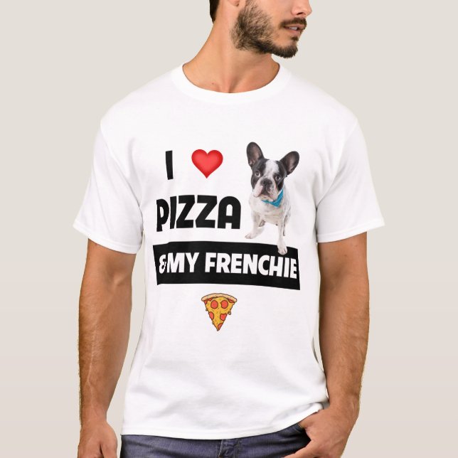 I Love Pizza and My Frenchie Dog French Bulldog Fo T-Shirt (Front)