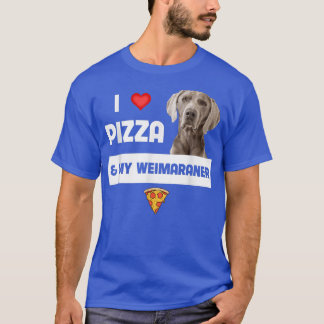I Love Pizza And My Weimaraner Dog Pepperoni Chees T-Shirt